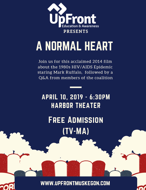 A poster featuring an event on April 10, 2019 at 6:30 inside the Harbor Theater of Muskegon. The 2014 Film, A Normal Heart, featuring actor, Mark Ruffalo, shares a story of the 1980s HIV and AIDS epidemic. The film is free to view and if you need to contact Up Front for more information, they can be reached by filling out the form towards the end of this page.