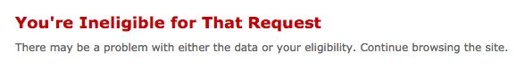 Text reads: You're ineligible for that request. There may be a problem with either the data or your eligibility. Continue browsing the site.