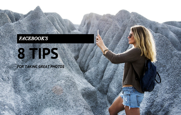 Facebook’s 8 Tips for Taking Great Photos