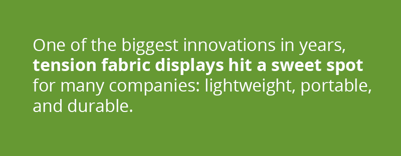 Easily one of the biggest innovations in trade show displays in years, tension fabric displays hit a sweet spot for many companies. They’re lightweight, portable, durable, and relatively inexpensive.