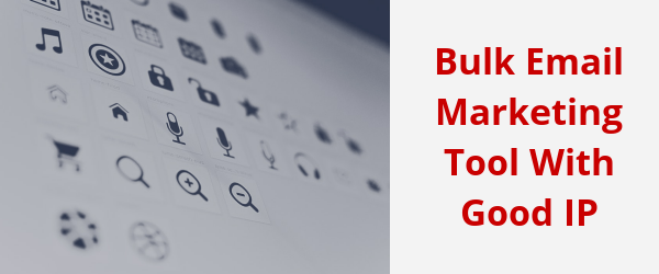 Bulk Email Marketing Tool With Good IP