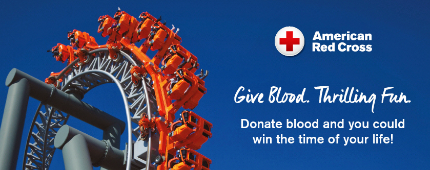 Give blood. Thrilling fun. American Red Cross. Donate blood and you could win the time of your life.