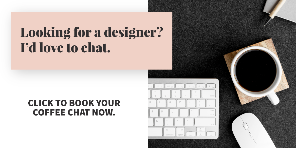 Looking for a designer? I'd love to chat. Book your coffee chat now.