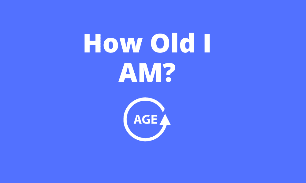 How Old I Am? Find Out Your Exact Age!