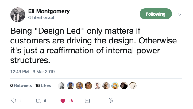 A tweet from @intentionaut that says, "being design-led only matters if customers are driving the design. otherwise it's just a reaffirmation of internal power structures."