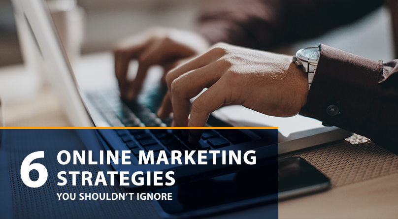 6 Online Marketing Strategies You Shouldn’t Ignore