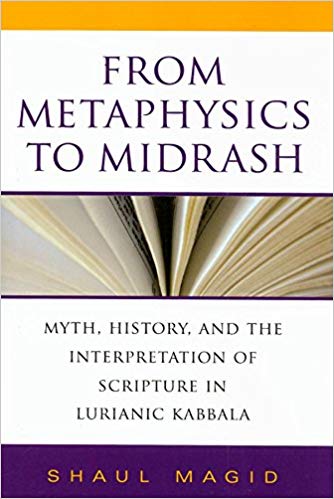 From Metaphysics to Midrash: Myth, History, and the Interpretation of Scripture in Lurianic Kabbala