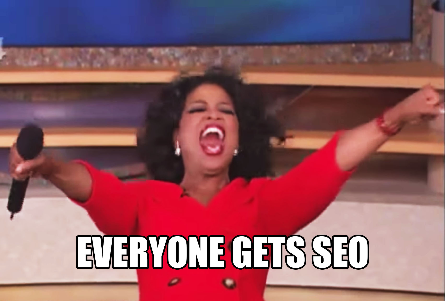Oprah announcing "Everyone gets SEO!"