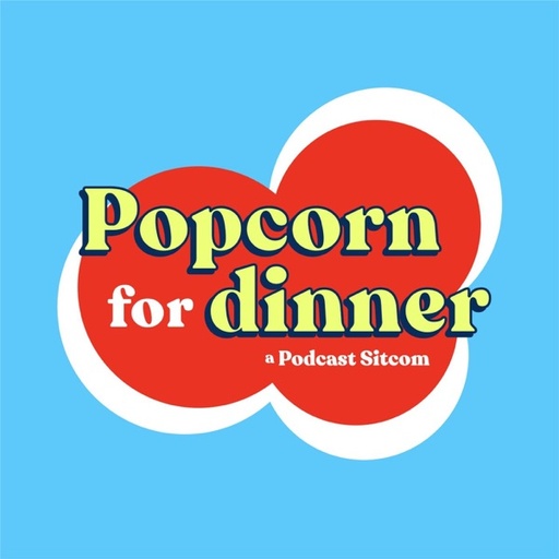 Popcorn for Dinner: A Podcast Sitcom