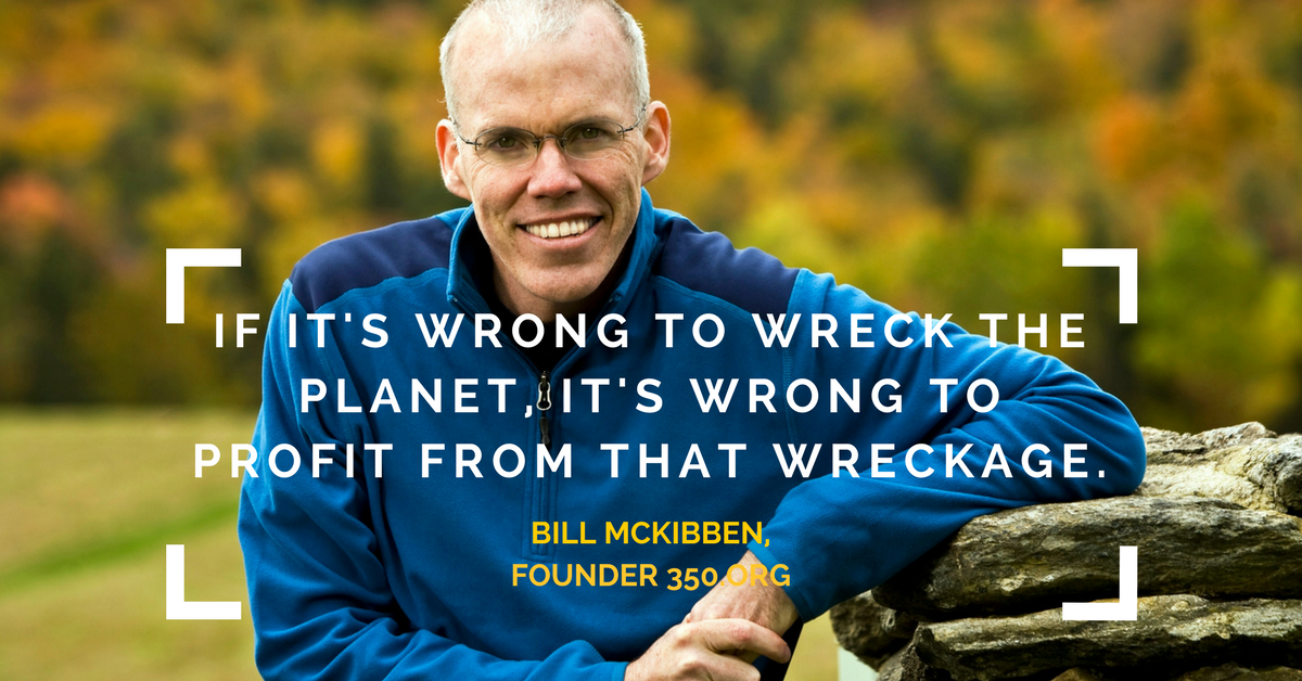 Bill McKibben Quote - if it's wrong to wreck the planet, it's wrong to profit from that wreckage