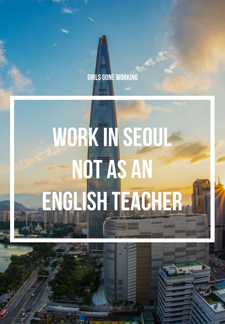 Live an work in Seoul but not as an English teacher