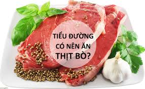 bệnh tiểu đường có ăn được thịt bò không
