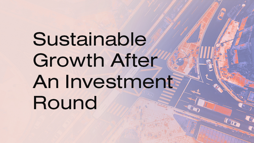 Sustainable Growth After An Investment Round