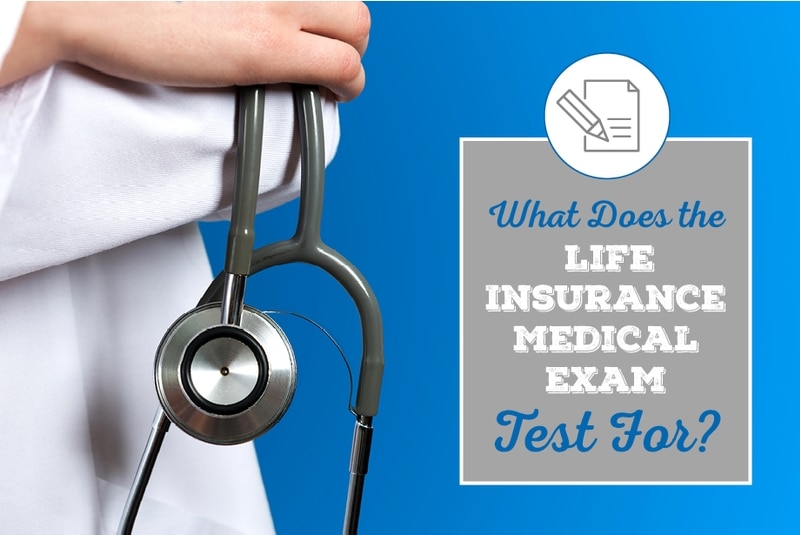 What Does the Life Insurance Medical Exam Test For?
