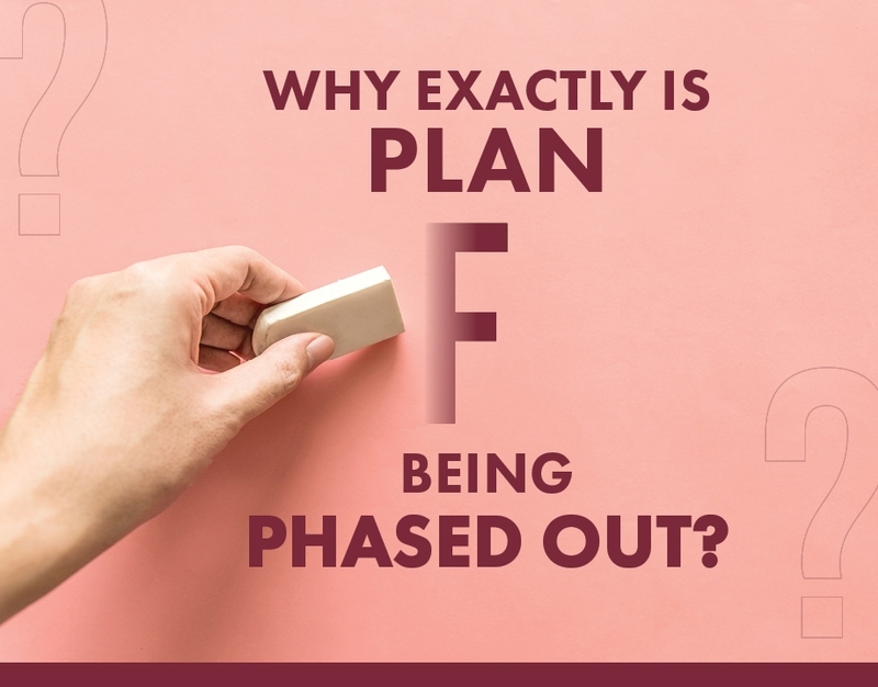 Why Exactly Is Plan F Being Phased Out?