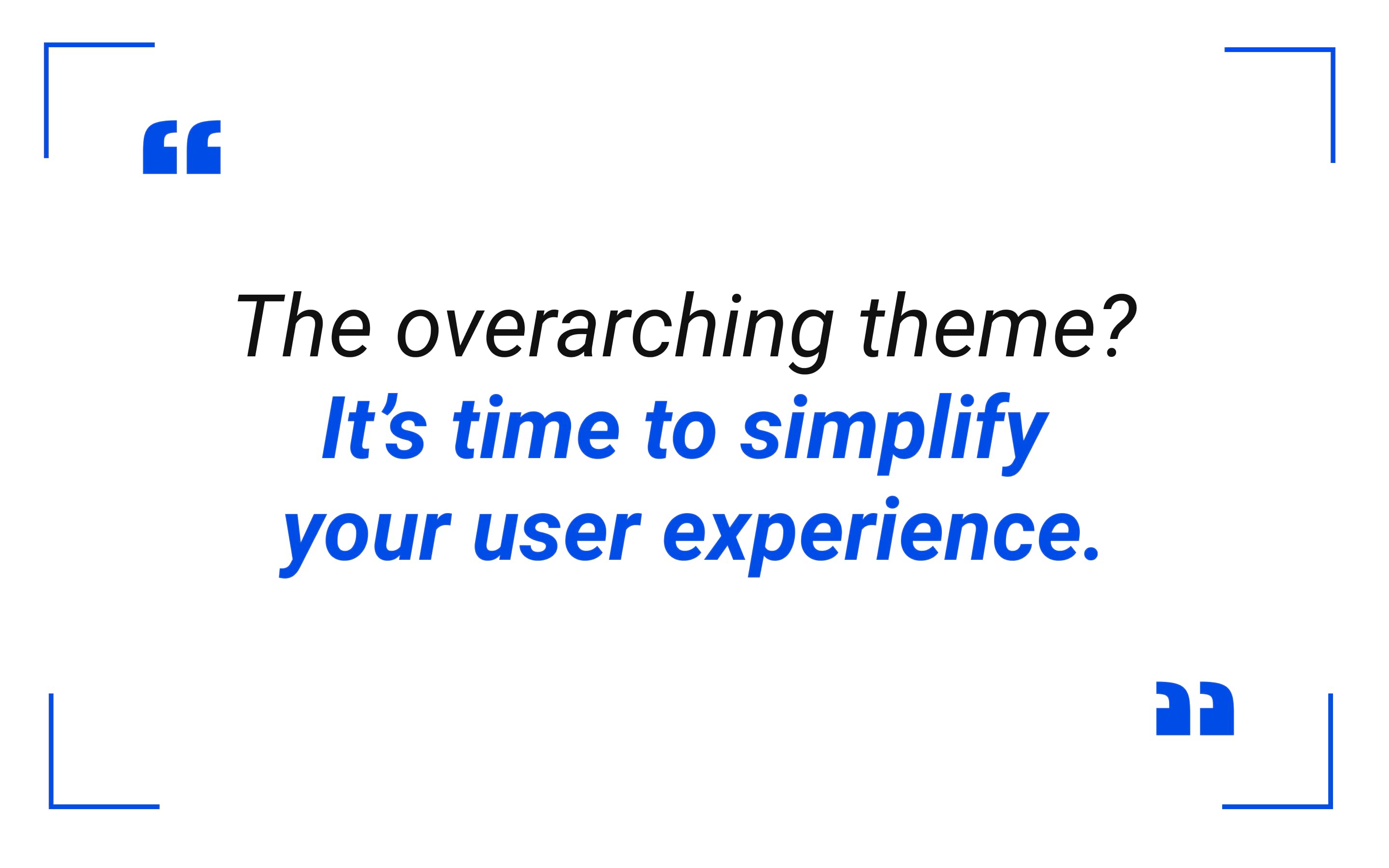 It’s time to simplify your user experience