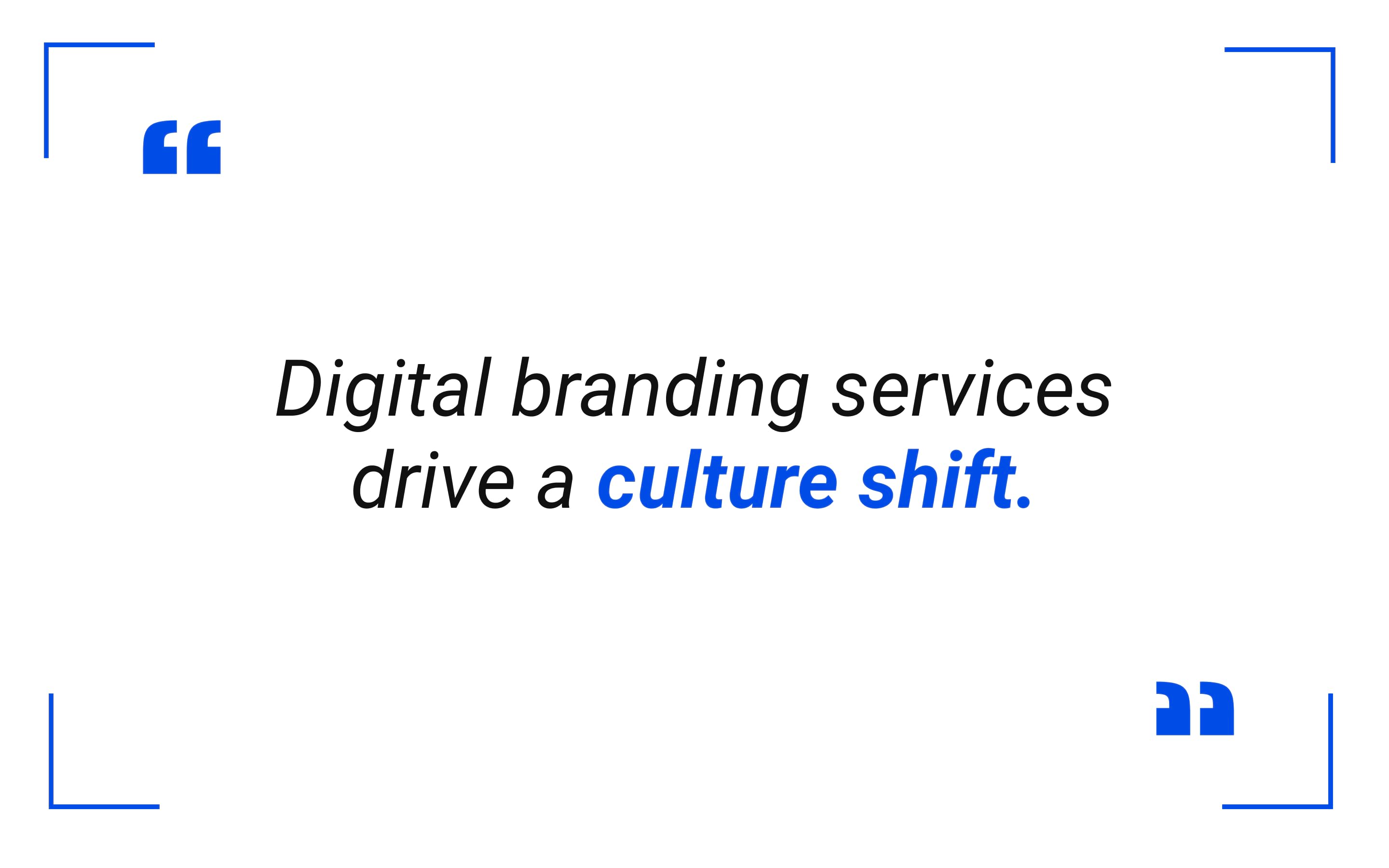 Digital branding services drive a culture shift.
