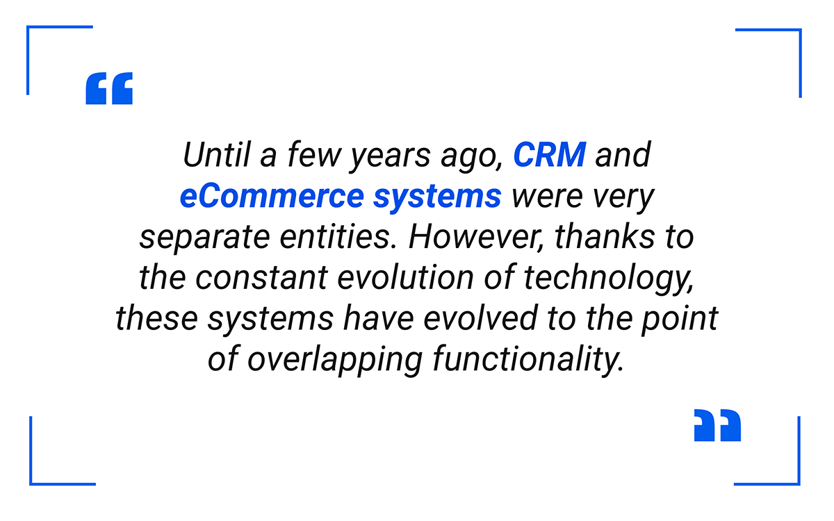 Until a few years ago, CRM and eCommerce systems were very separate entities