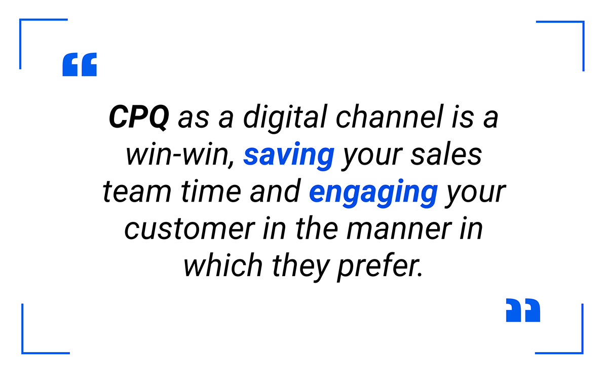 This is a win-win, saving your sales team time and engaging your customer in the manner in which they prefer.