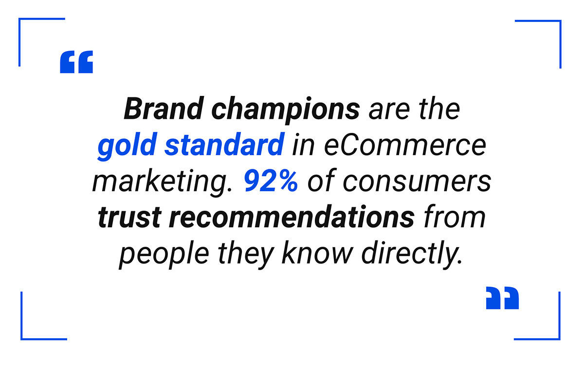Brand champions are the gold standard in eCommerce marketing.