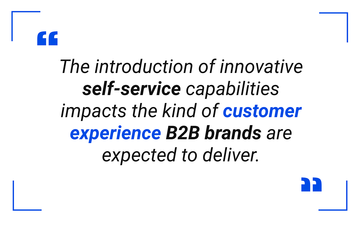The introduction of innovative self-service capabilities impacts the kind of customer experience B2B brands are expected to deliver.