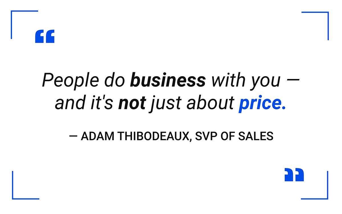 The exact opposite has been proven time and time again. People do business with you - and it's not just about price