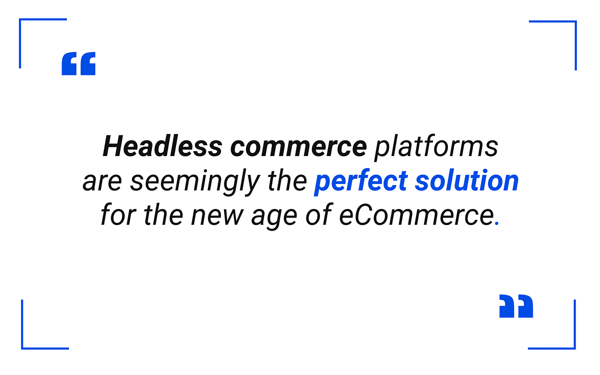 Headless commerce platforms are seemingly the perfect solution for the new age of eCommerce