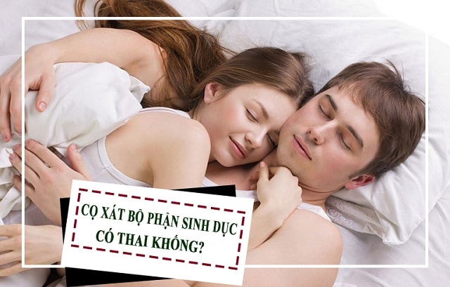 Cọ xát bộ phận sinh dục có thai không