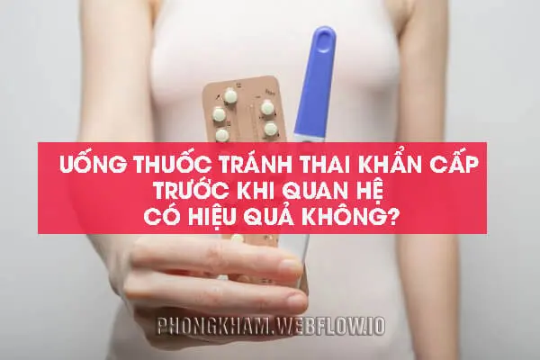 Uống thuốc tránh thai khẩn cấp trước khi quan hệ có tác dụng không?
