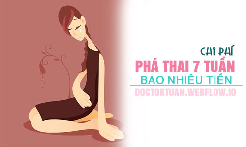 Phá thai 7 tuần chi phí bao nhiêu tiền?