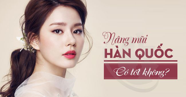 Nâng mũi Hàn Quốc có tốt không