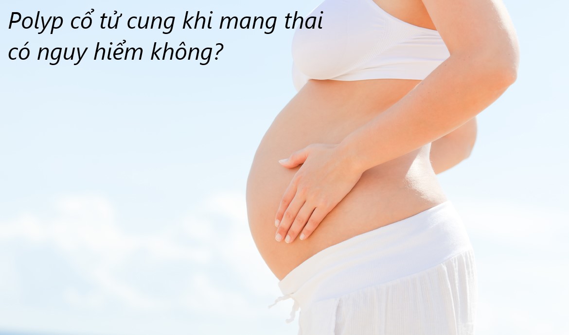 Rủi ro khi mẹ bầu mắc bệnh polyp cổ tử cung