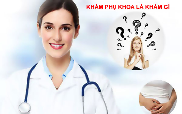 Khám phụ khoa là khám gì?