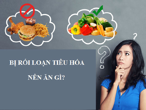 Rối loạn tiêu hóa nên ăn gì và không nên ăn gì