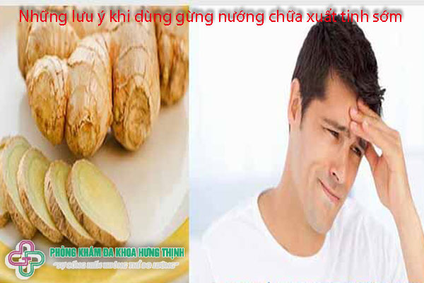 Những lưu ý khi dùng gừng nướng chữa suất tinh sớm