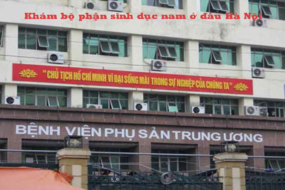 Khám bộ phận sinh dục nam ở đâu Hà Nội - Bệnh viện Phụ sản Trung ương