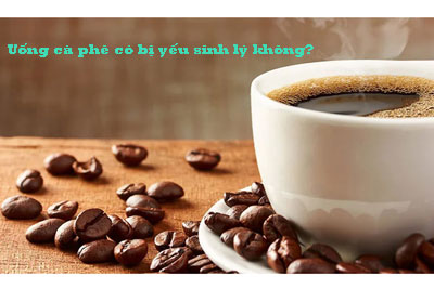 Uống cà phê có bị yếu sinh lý không?