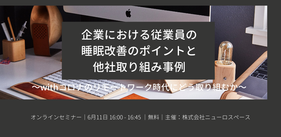 【無料オンライン】人事・健康経営担当者向け 企業における従業員の睡眠改善のポイントと他社取り組み事例~withコロナのリモートワーク時代にどう取り組むか~