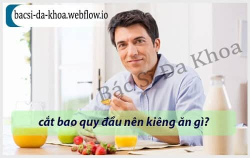 Cắt bao quy đầu kiêng ăn gì vậy?