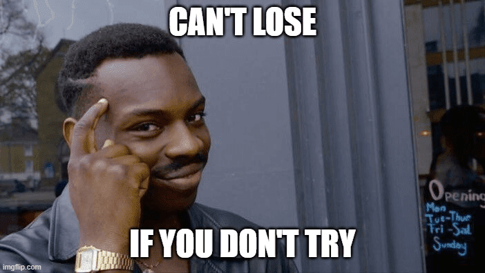Can't lose if you don't try meme