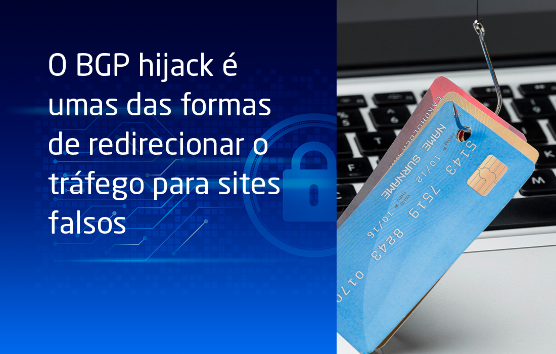 O BGP hijack é umas das formas de redirecionar o tráfego para sites falsos
