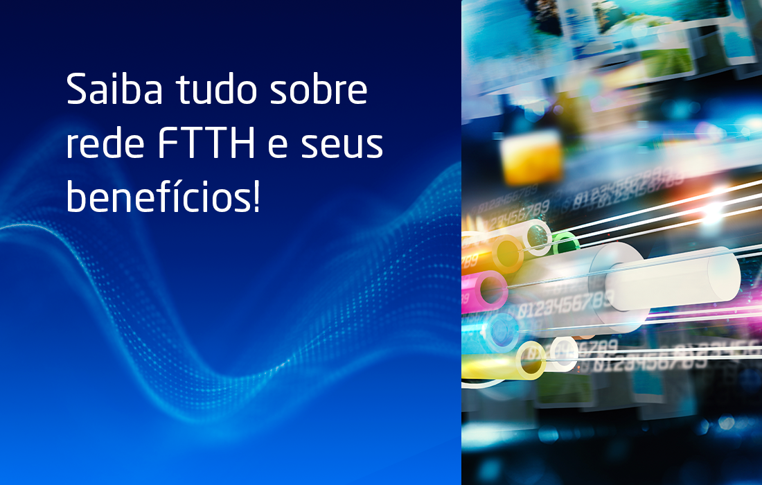 Saiba tudo sobre rede FTTH e seus benefícios!