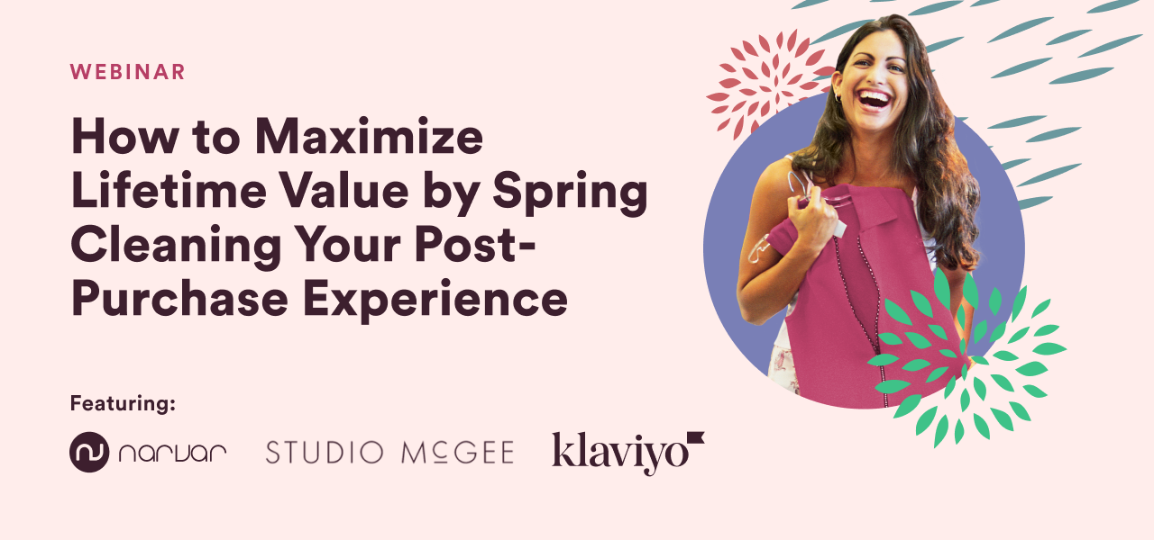 Webinar: How to Maximize Lifetime Value by Spring Cleaning Your Post-Purchase Experience, with Narvar, Studio McGee, and Klaviyo logos alongside a photo of a woman smiling