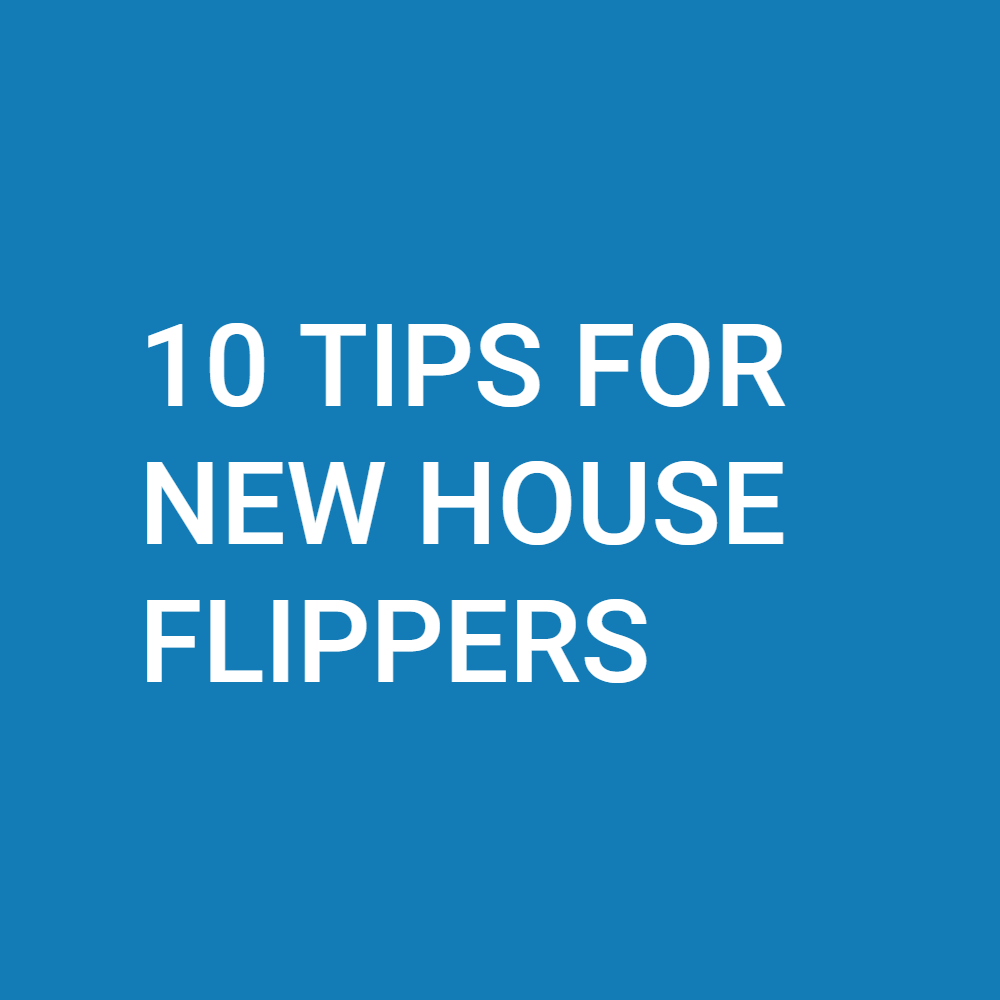 Top 10 Tips for New House Flippers