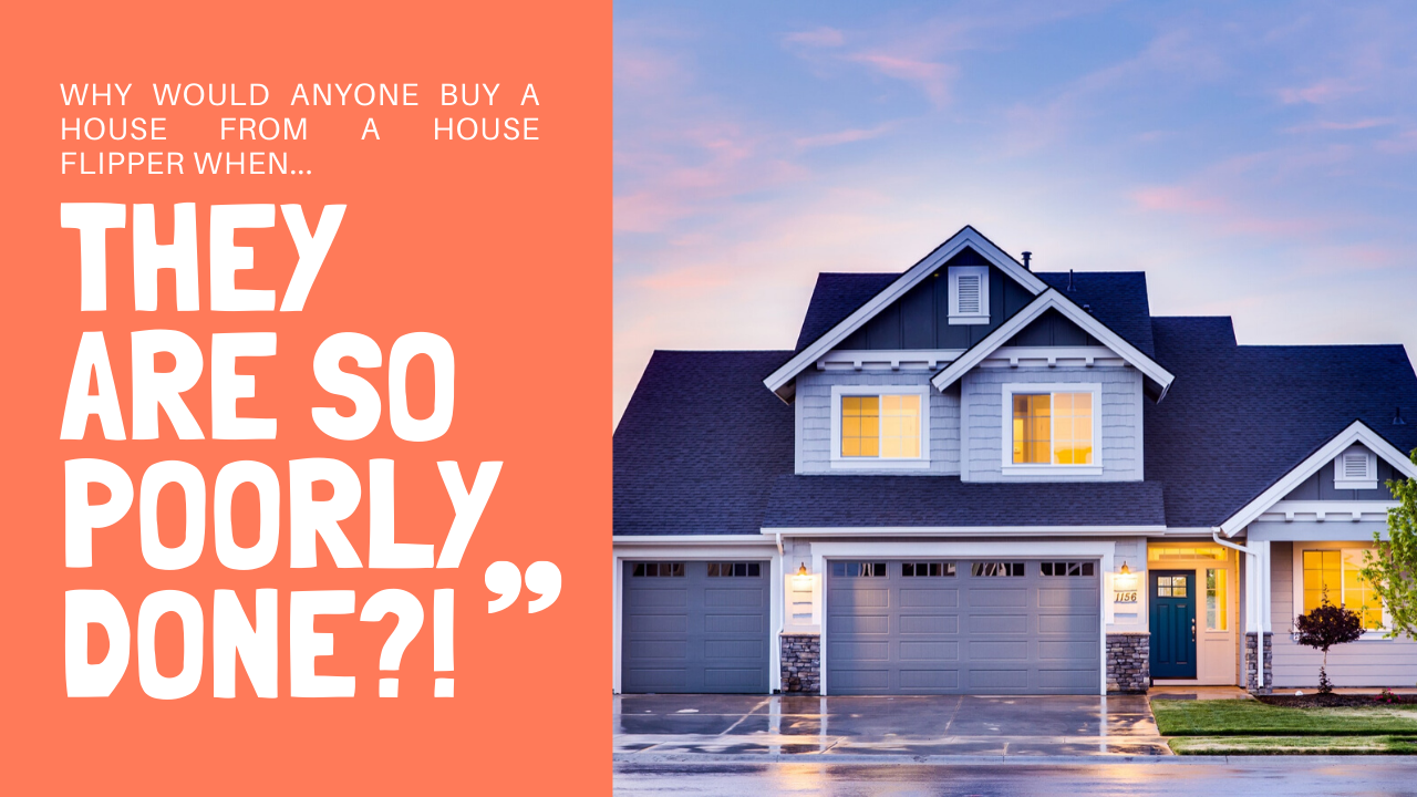 Why would anyone buy a house renovated by a “fix and flip” company, when they are so poorly done?