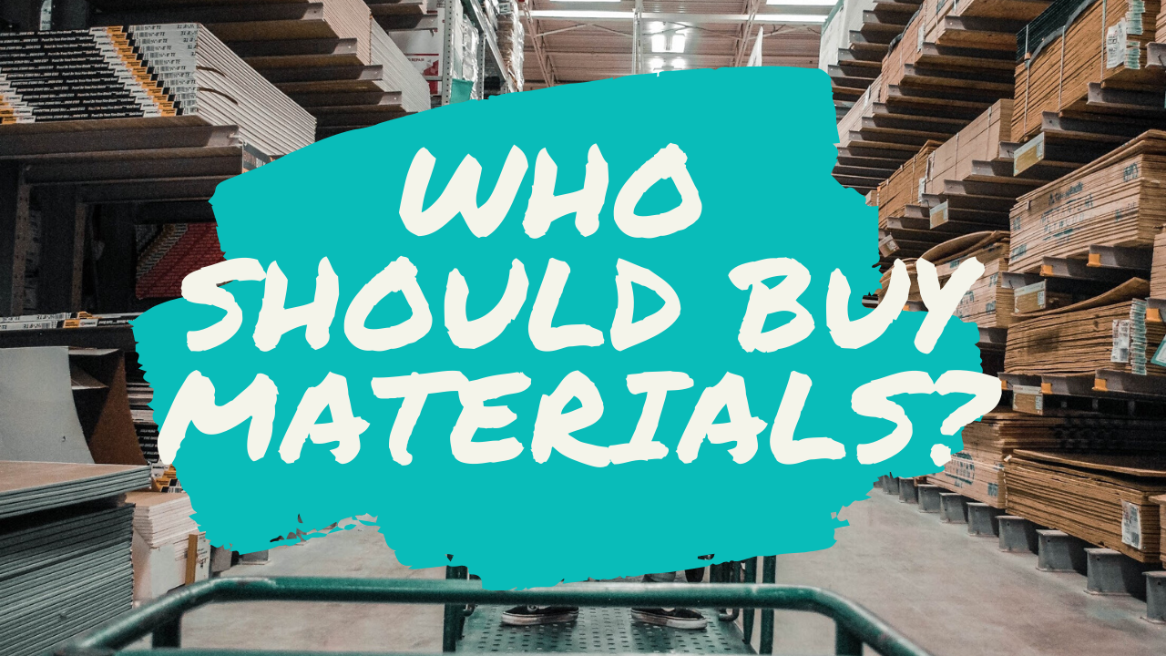 Who Should Buy the Materials You or Your Contractor