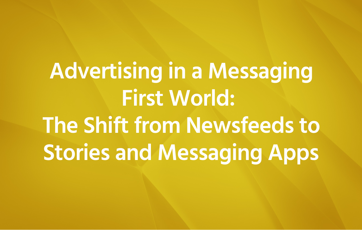 Advertising in a Messaging First World: The Shift from Newsfeeds to Stories and Messaging Apps