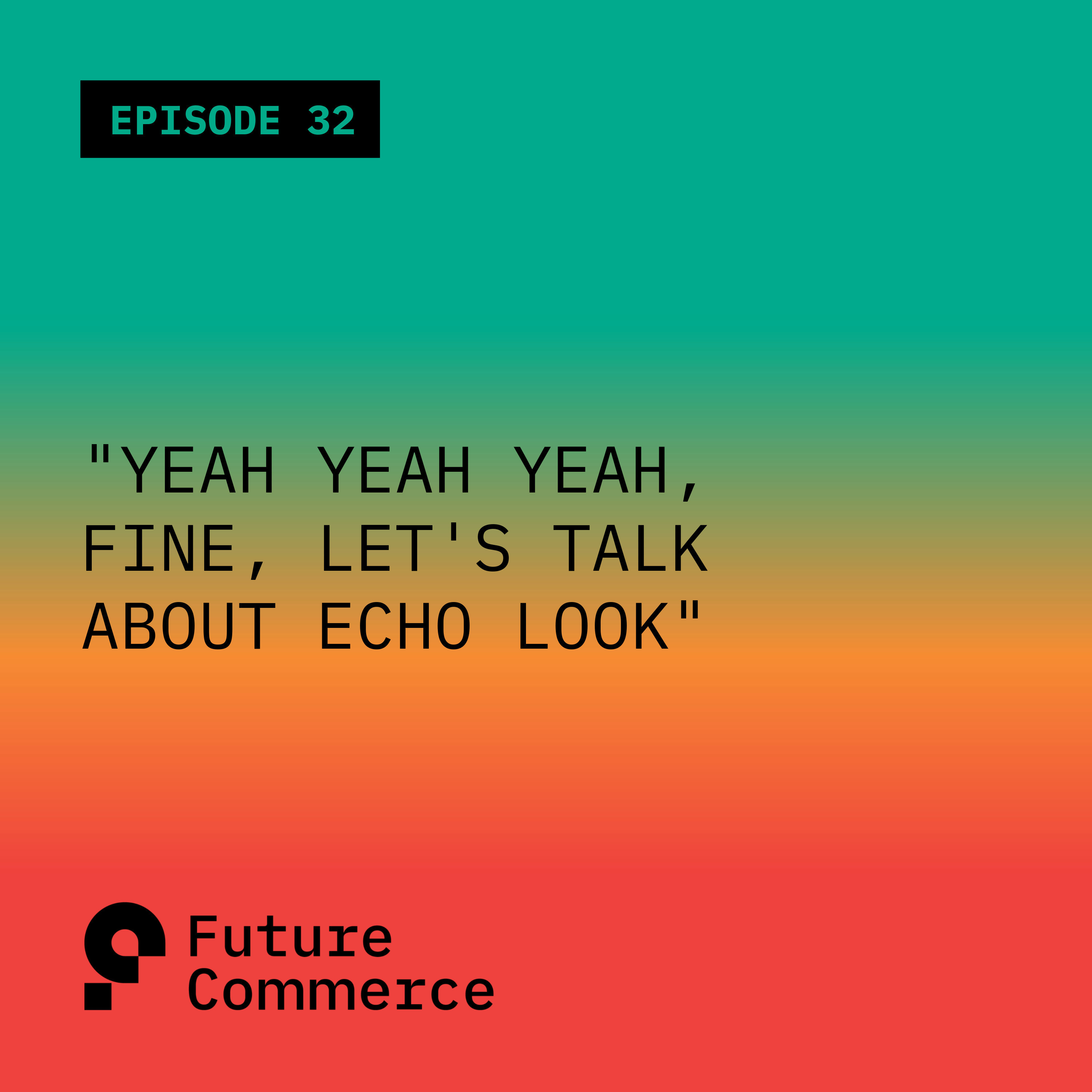 Yeah Yeah Yeah Fine Let s Talk About Echo Look Podcast By Future