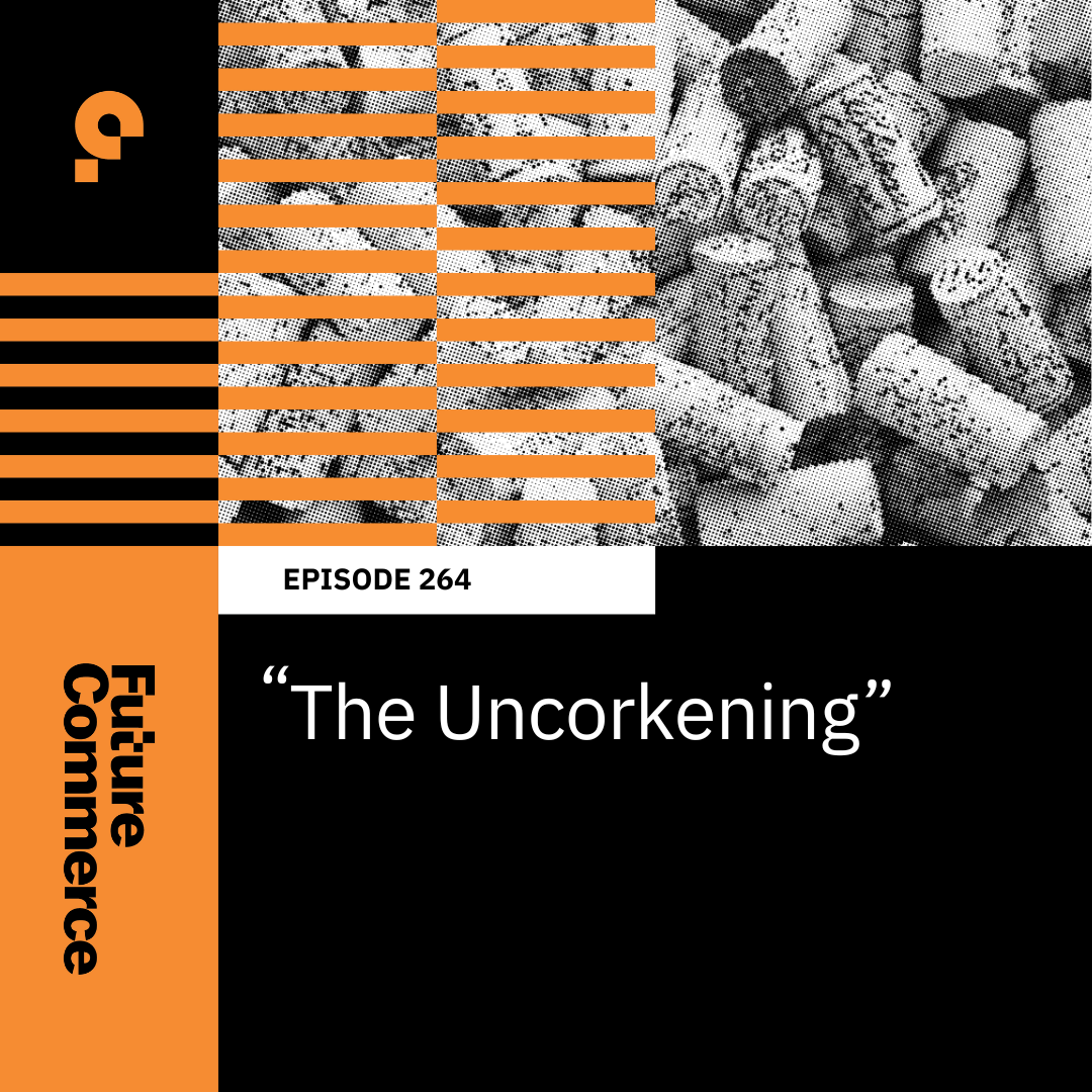 The Uncorkening” | Podcast by Future Commerce