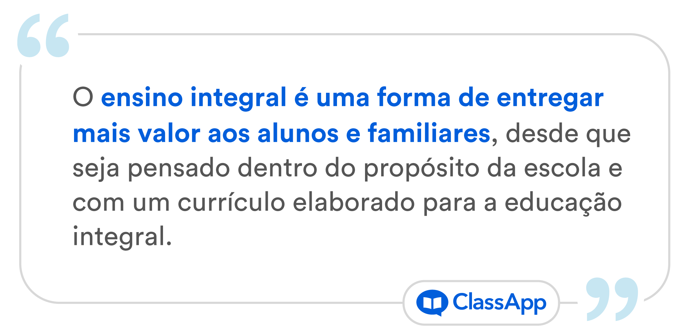Arte escrito "O ensino integral é uma forma de entregar mais valor aos alunos e familiares, desde que seja pensado dentro do propósito da escola e com um currículo elaborado para a educação integral. "